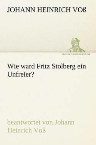 Cover of Wie Ward Fritz Stolberg Ein Unfreier?