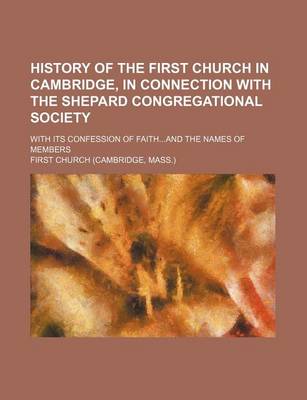 Book cover for History of the First Church in Cambridge, in Connection with the Shepard Congregational Society; With Its Confession of Faithand the Names of Members