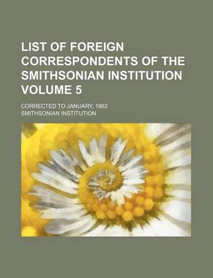 Book cover for List of Foreign Correspondents of the Smithsonian Institution Volume 5; Corrected to January, 1862