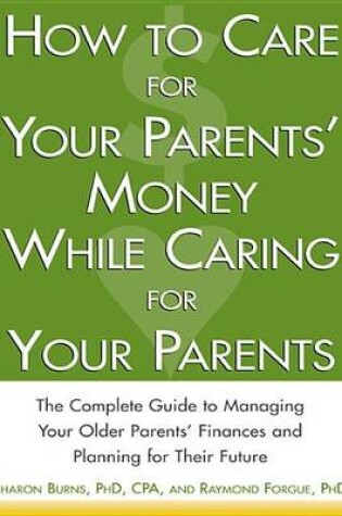 Cover of How to Care for Your Parents' Money While Caring for Your Parents: The Complete Guide to Managing Your Parents' Finance