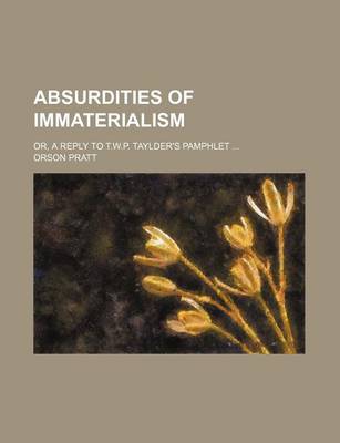 Book cover for Absurdities of Immaterialism; Or, a Reply to T.W.P. Taylder's Pamphlet