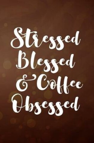 Cover of Stressed Blessed and Coffee Obsessed