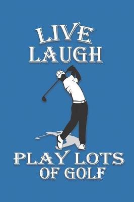 Book cover for Live Laugh Play Lots Of Golf