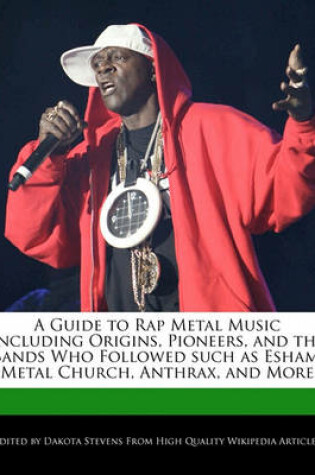 Cover of A Guide to Rap Metal Music Including Origins, Pioneers, and the Bands Who Followed Such as Esham, Metal Church, Anthrax, and More