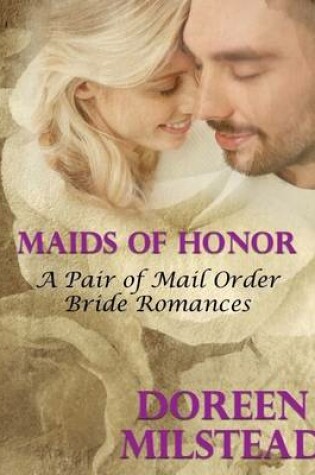 Cover of Maids of Honor - a Pair of Mail Order Bride Romances