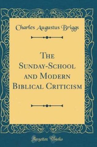 Cover of The Sunday-School and Modern Biblical Criticism (Classic Reprint)