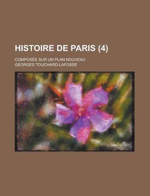 Book cover for Histoire de Paris; Composee Sur Un Plan Nouveau (4)