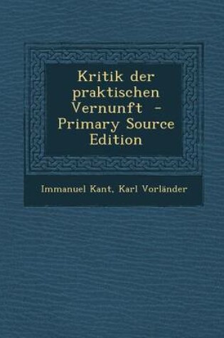 Cover of Kritik Der Praktischen Vernunft - Primary Source Edition