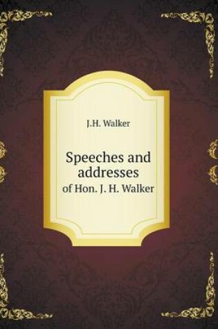 Cover of Speeches and addresses of Hon. J. H. Walker