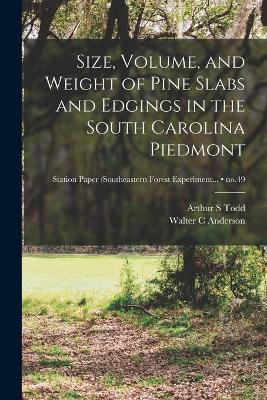 Book cover for Size, Volume, and Weight of Pine Slabs and Edgings in the South Carolina Piedmont; no.49