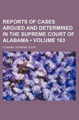 Cover of Reports of Cases Argued and Determined in the Supreme Court of Alabama (Volume 163)