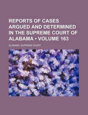 Book cover for Reports of Cases Argued and Determined in the Supreme Court of Alabama (Volume 163)