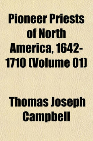 Cover of Pioneer Priests of North America, 1642-1710 (Volume 01)