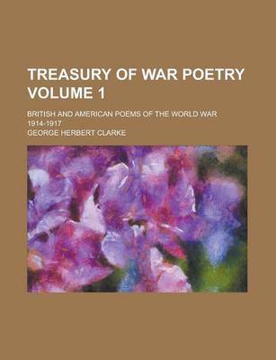 Book cover for Treasury of War Poetry; British and American Poems of the World War 1914-1917 Volume 1