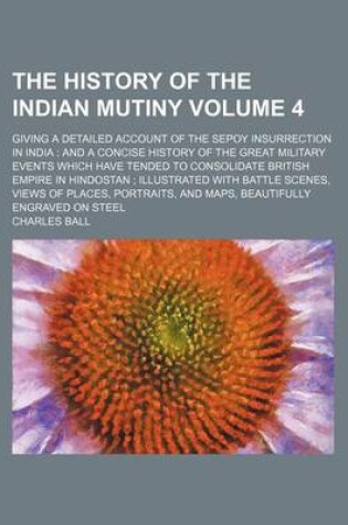 Cover of The History of the Indian Mutiny Volume 4; Giving a Detailed Account of the Sepoy Insurrection in India