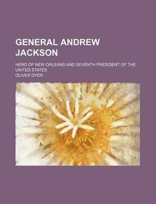 Book cover for General Andrew Jackson; Hero of New Orleans and Seventh President of the United States