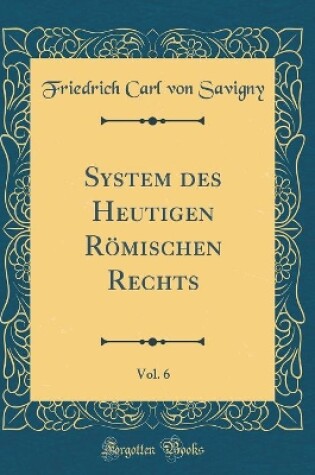 Cover of System des Heutigen Römischen Rechts, Vol. 6 (Classic Reprint)