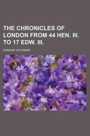 Cover of The Chronicles of London from 44 Hen. III. to 17 Edw. III. (Volume 1-3)