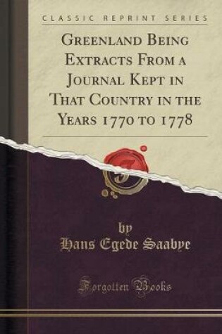 Cover of Greenland Being Extracts from a Journal Kept in That Country in the Years 1770 to 1778 (Classic Reprint)