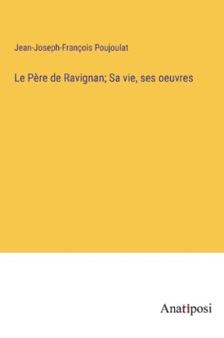 Cover of Le Père de Ravignan; Sa vie, ses oeuvres