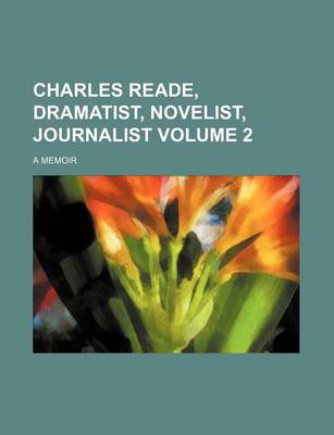 Book cover for Charles Reade, Dramatist, Novelist, Journalist; A Memoir Volume 2