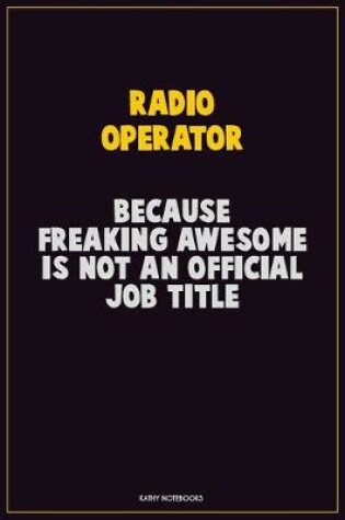 Cover of Radio Operator, Because Freaking Awesome Is Not An Official Job Title