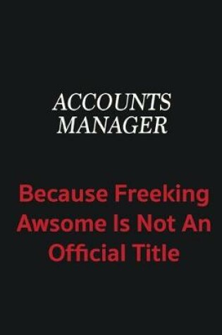 Cover of Accounts Manager because freeking awsome is not an official title