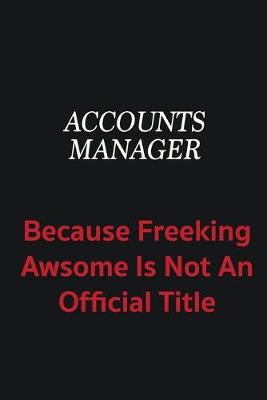 Book cover for Accounts Manager because freeking awsome is not an official title