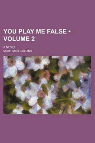 Cover of You Play Me False (Volume 2); A Novel