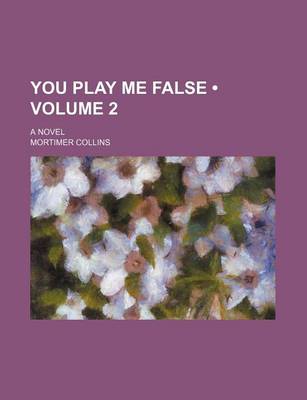 Book cover for You Play Me False (Volume 2); A Novel