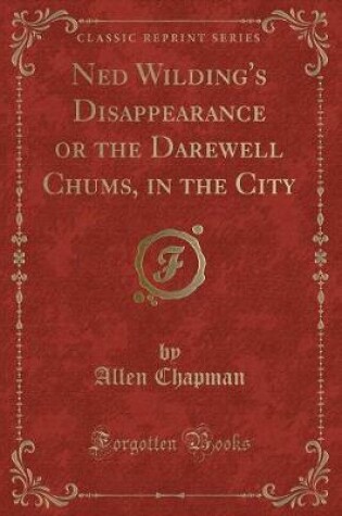 Cover of Ned Wilding's Disappearance or the Darewell Chums, in the City (Classic Reprint)
