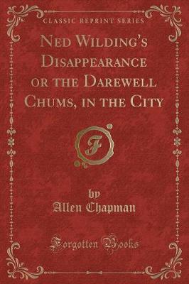 Book cover for Ned Wilding's Disappearance or the Darewell Chums, in the City (Classic Reprint)
