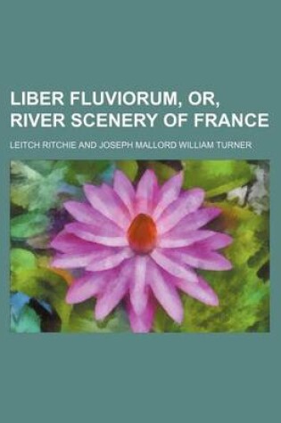 Cover of Liber Fluviorum, Or, River Scenery of France