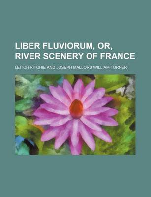 Book cover for Liber Fluviorum, Or, River Scenery of France