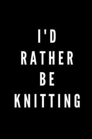 Cover of I'd Rather Be Knitting