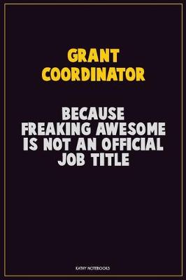 Book cover for Grant Coordinator, Because Freaking Awesome Is Not An Official Job Title