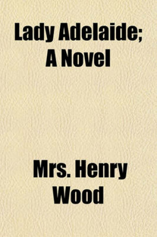 Cover of Lady Adelaide; A Novel