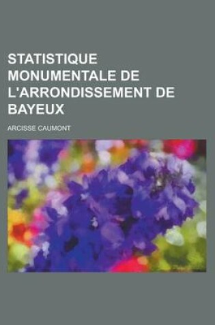 Cover of Statistique Monumentale de L'Arrondissement de Bayeux