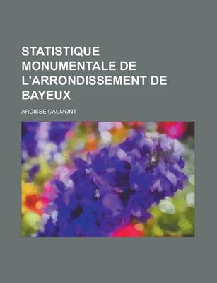 Book cover for Statistique Monumentale de L'Arrondissement de Bayeux