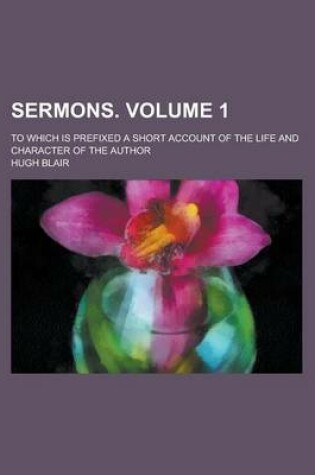 Cover of Sermons. Volume 1; To Which Is Prefixed a Short Account of the Life and Character of the Author