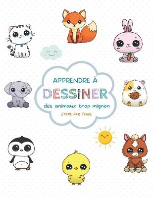 Book cover for Apprendre a dessiner des animaux trop mignon etape par etape