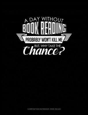 Cover of A Day Without Book Reading Probably Won't Kill Me. But Why Take the Chance.