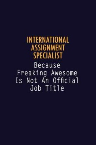 Cover of International Assignment Specialist Because Freaking Awesome is not An Official Job Title