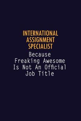 Book cover for International Assignment Specialist Because Freaking Awesome is not An Official Job Title