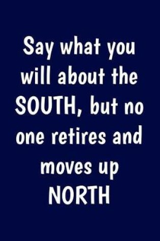 Cover of Say what you will about the South, but no one retires and moves up North