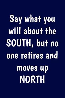 Book cover for Say what you will about the South, but no one retires and moves up North
