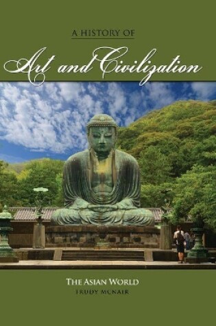 Cover of A History of Art and Civilization: The Asian World