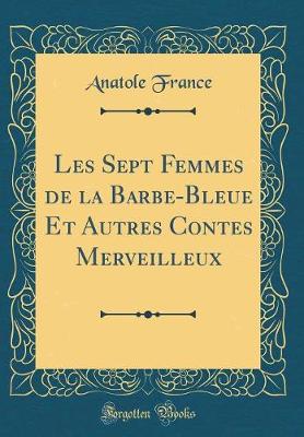 Book cover for Les Sept Femmes de la Barbe-Bleue Et Autres Contes Merveilleux (Classic Reprint)