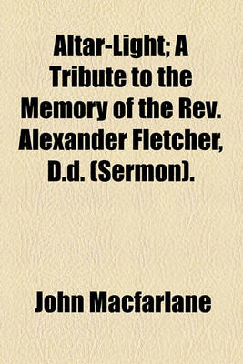 Book cover for Altar-Light; A Tribute to the Memory of the REV. Alexander Fletcher, D.D. (Sermon).