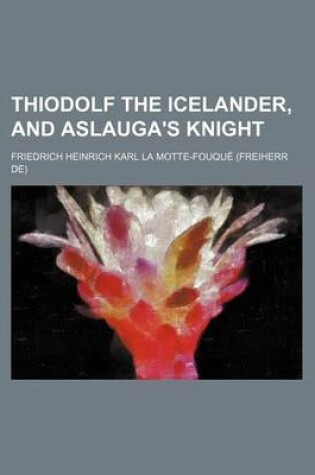 Cover of Thiodolf the Icelander, and Aslauga's Knight